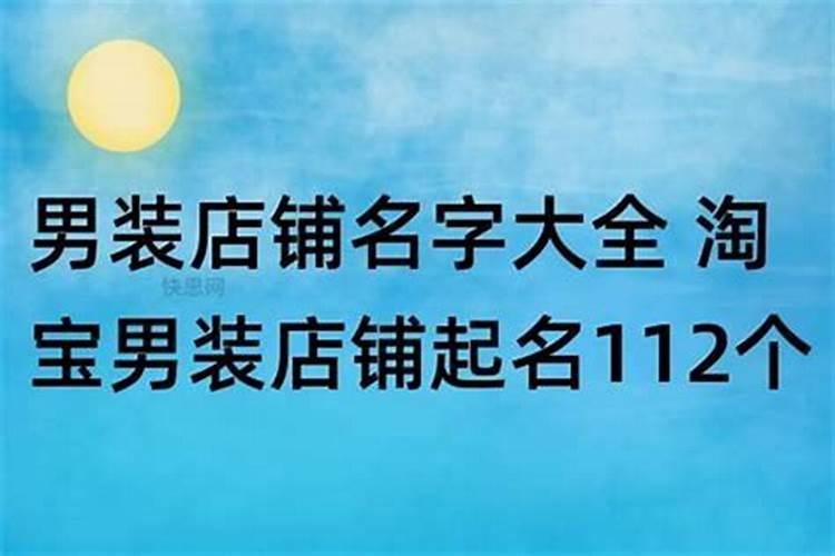 起名男装店铺名字大全_用名字给店铺起名怎样好听