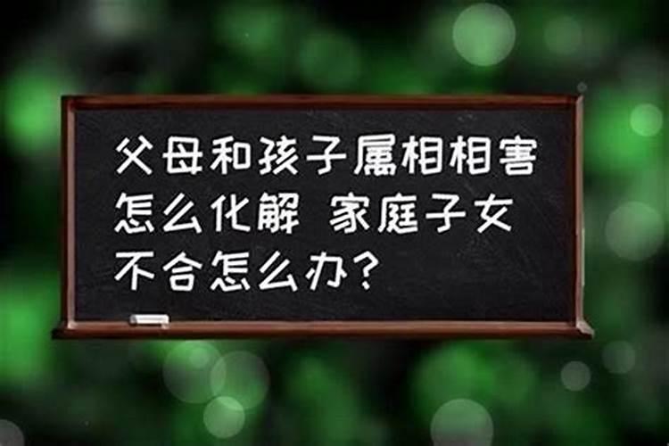 子女与父母属相相克表详解_从八字看父母与子女合不合